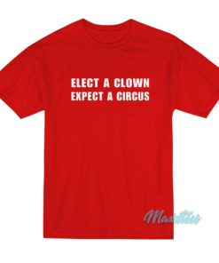 Elect A Clown Expect A Circus T-Shirt 2 Elect A Clown Expect A Circus T Shirt 3