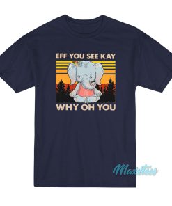 Elephant Yoga Eff You See Kay Why Oh You T-Shirt Elephant Yoga Eff You See Kay Why Oh You T-Shirt