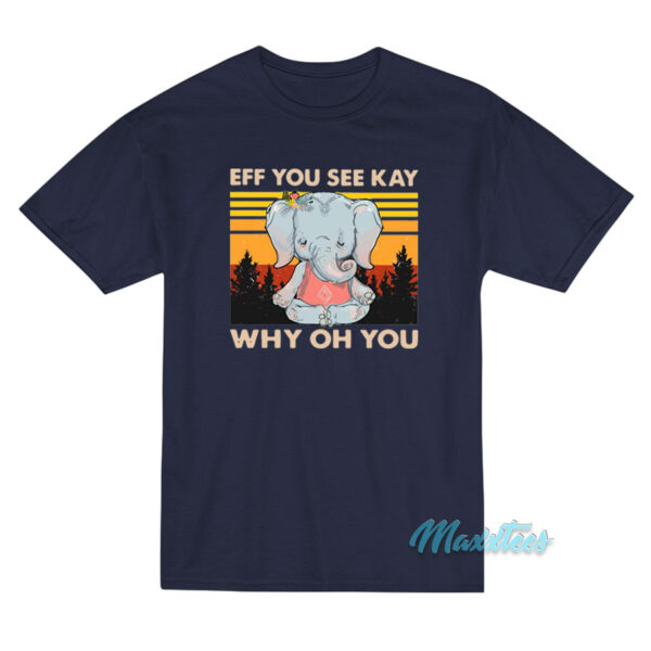 Elephant Yoga Eff You See Kay Why Oh You T-Shirt Elephant Yoga Eff You See Kay Why Oh You T-Shirt