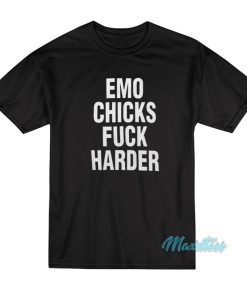 Emo Chicks Fuck Harder T-Shirt Emo Chicks Fuck Harder T-Shirt