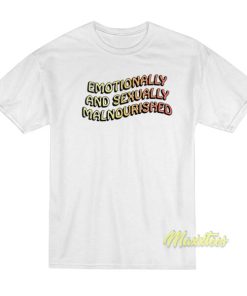 Emotionally and Sexually Malnourished T-Shirt