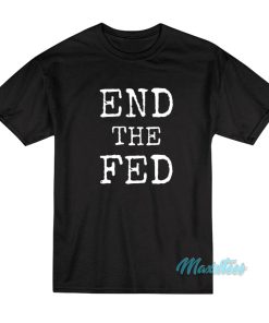 End The Fed T-Shirt End The Fed T-Shirt