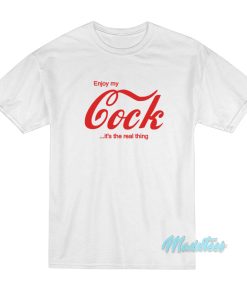 Enjoy My Cock It’s The Real Thing T-Shirt