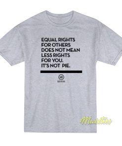 Equal Rights For Others Does Not Mean Less T-Shirt Equal Rights For Others Does Not Mean Less T-Shirt