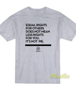 Equal Rights For Others Does Not Mean Less T-Shirt