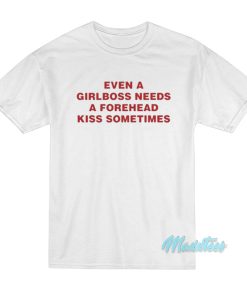 Even A Girlboss Needs A Forehead Kiss T-Shirt Even A Girlboss Needs A Forehead Kiss T-Shirt