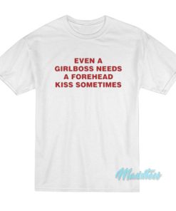 Even A Girlboss Needs A Forehead Kiss T-Shirt
