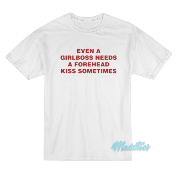 Even A Girlboss Needs A Forehead Kiss T-Shirt Even A Girlboss Needs A Forehead Kiss T-Shirt