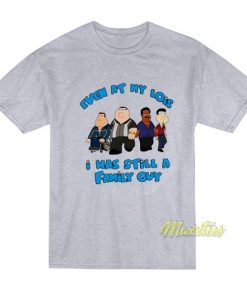 Even At My Lois I Was Still A Family Guy T-Shirt 2 Even At My Lois I Was Still A Family Guy T Shirt 3