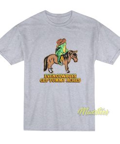Even Cowboys Get Tummy Aches T-Shirt Even Cowboys Get Tummy Aches T-Shirt
