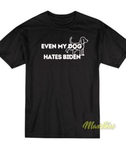 Even My Dog Hates Biden T-Shirt