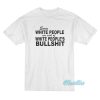 Even White People Are Sick Of White People’s Bullshit T-Shirt