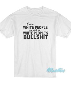Even White People Are Sick Of White Peoples Bullshit T Shirt 3