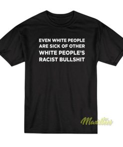 Even White People Are Sick T-Shirt