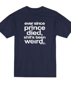 Ever Since Prince Died Shit’s Been Weird T-Shirt Ever Since Prince Died Shit’s Been Weird T-Shirt