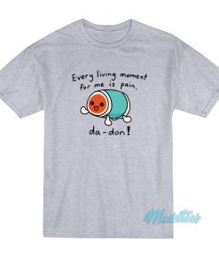 Every Living Moment For Me Is Pain Da-Don T-Shirt Every Living Moment For Me Is Pain Da-Don T-Shirt