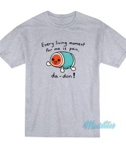 Every Living Moment For Me Is Pain Da-Don T-Shirt
