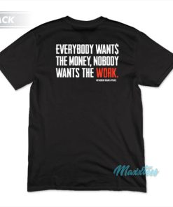 Everybody Wants The Money Nobody Wants The Work T Shirt 3