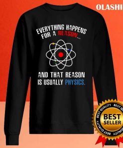 Everything Happens For A Reason And That Reason Is Usually Physics T-shirt