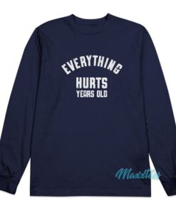 Everything Hurts Years Old Long Sleeve Shirt
