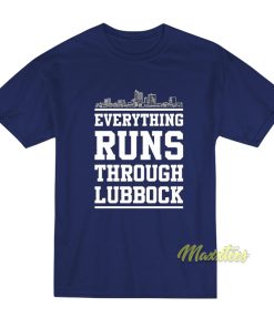 Everything Runs Through Lubbock T-Shirt Everything Runs Through Lubbock T-Shirt