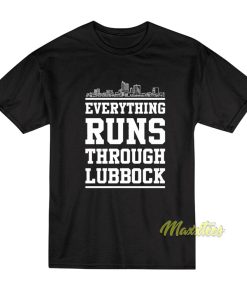 Everything Runs Through Lubbock T-Shirt