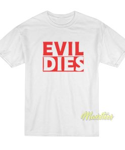 Evil Dies T-Shirt Evil Dies T-Shirt