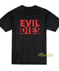 Evil Dies T-Shirt