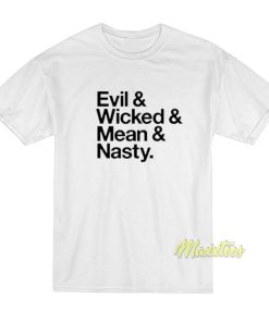 Evil and Wicked and Mean and Nasty T-Shirt