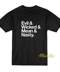 Evil and Wicked and Mean and Nasty T-Shirt