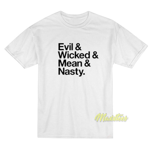 Evil and Wicked and Mean and Nasty T-Shirt Evil and Wicked and Mean and Nasty T-Shirt