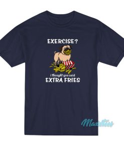 Exercise I Thought You Said Extra Fries Pug T-Shirt