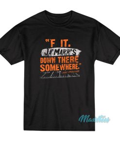 F It Ja’marr’s Down There Somewhere T-Shirt F It Ja’marr’s Down There Somewhere T-Shirt