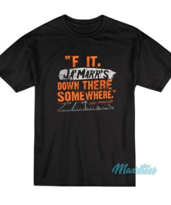 F It Ja’marr’s Down There Somewhere T-Shirt