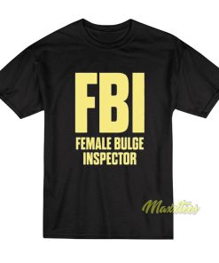 FBI Female Bulge Inspector T-Shirt