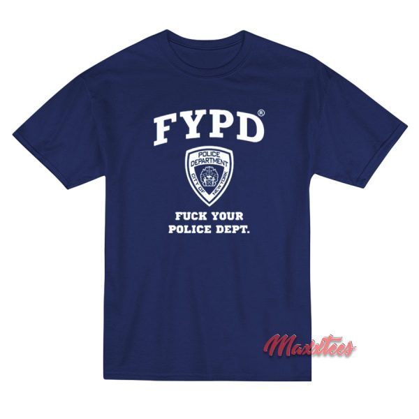 FYPD Fuck Your Police Dept T-Shirt FYPD Fuck Your Police Dept T-Shirt