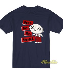 Family Guy Stewie Don’t Get Me Started T-Shirt