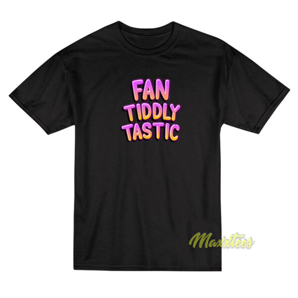 Fan Tiddly Tastic T-Shirt Fan Tiddly Tastic T-Shirt