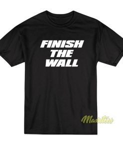 Finish The Wall T-Shirt Finish The Wall T-Shirt