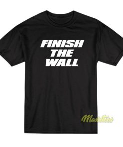 Finish The Wall T-Shirt