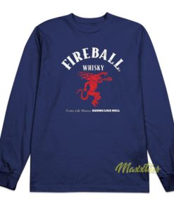 Fireball Whisky Tastes Like Heaven Burns Like Hell Long Sleeve Shirt