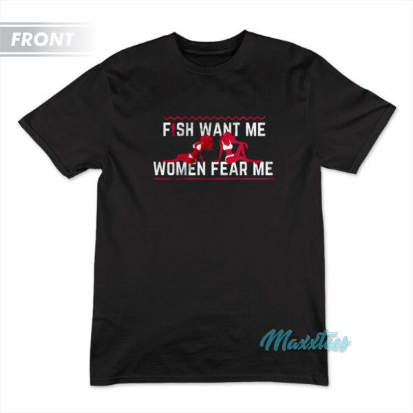 Fish Want Me Women Fear Me I Fuck The Fish T-Shirt Fish Want Me Women Fear Me I Fuck The Fish T-Shirt