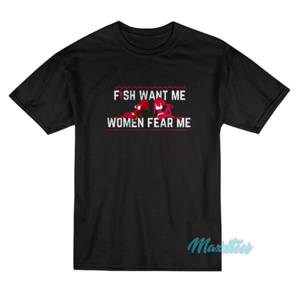 Fish Want Me Women Fear Me T-Shirt Fish Want Me Women Fear Me T-Shirt