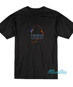 Fishing Community T-Shirt Fishing Community T-Shirt