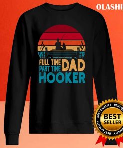 Fishing Full Time Dad Part Hooker Shirt