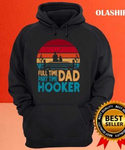 Fishing Full Time Dad Part Hooker Shirt 2 Fishing Full Time Dad Part Hooker Shirt 3