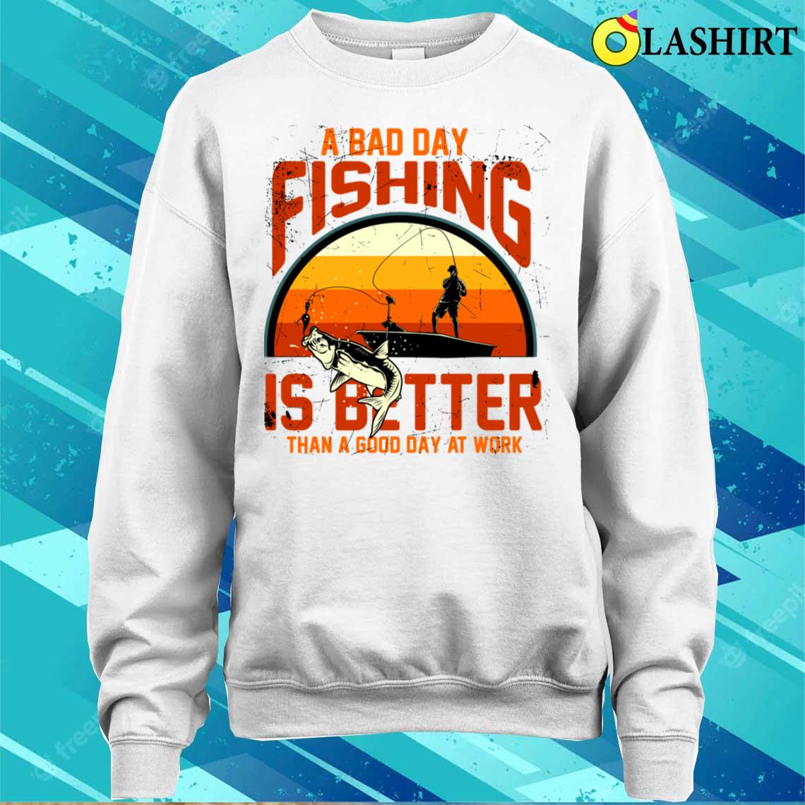 Fishing Gift T-shirt, A Bad Day Fishing Is Better Than A Good Day At Work T-shirt Fishing Gift T-shirt, A Bad Day Fishing Is Better Than A Good Day At Work T-shirt