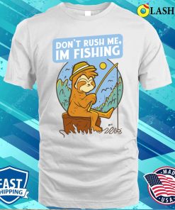 Fishing T-shirt, Dont Rush Me Im Fishing Fishing T-shirt