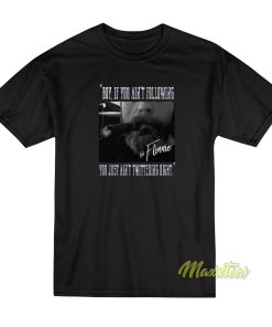 Flinnie Boy If You Ain’t Following You T-Shirt Flinnie Boy If You Ain’t Following You T-Shirt