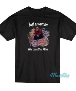 Flower Just A Woman Who Loves Mac Miller T-Shirt Flower Just A Woman Who Loves Mac Miller T-Shirt